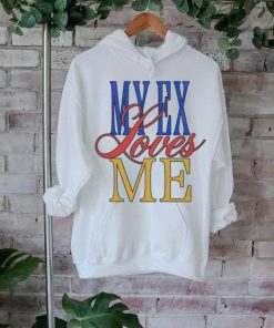 My ex loves me text shirt