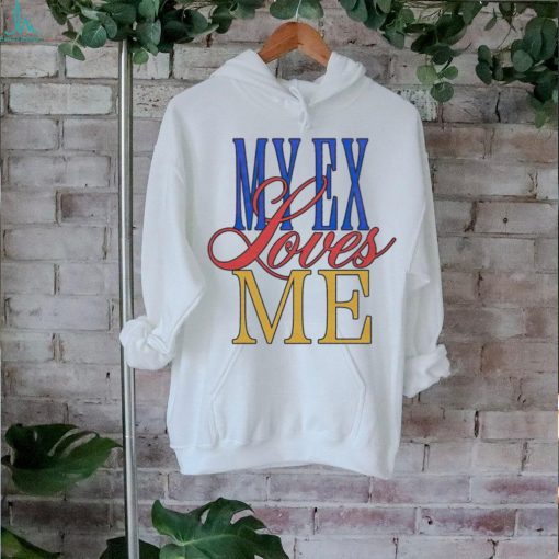 My ex loves me text shirt