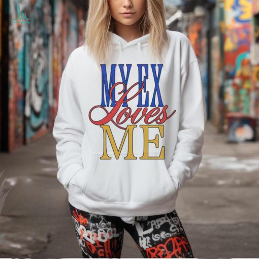 My ex loves me text shirt