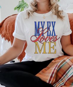 My ex loves me text shirt