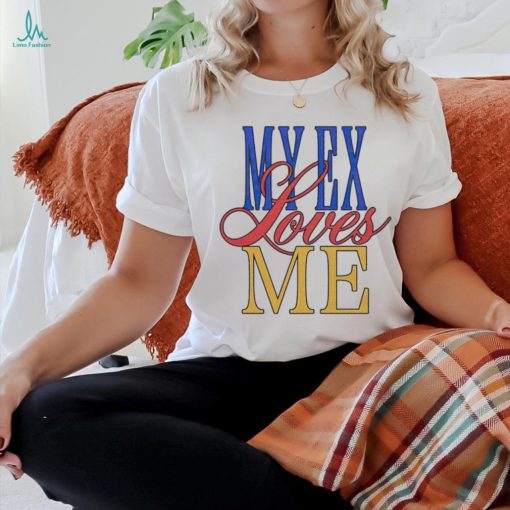 My ex loves me text shirt