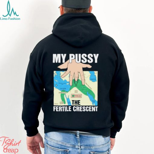 My pussy the fertile crescent map t shirt