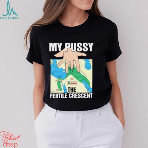 My pussy the fertile crescent map t shirt