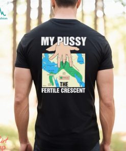 My pussy the fertile crescent map t shirt