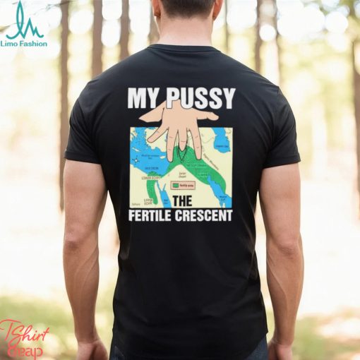 My pussy the fertile crescent map t shirt