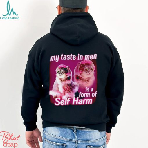 My taste in Men is a form of Self Harm Cat Meme Funny shirt