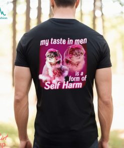 My taste in Men is a form of Self Harm Cat Meme Funny shirt