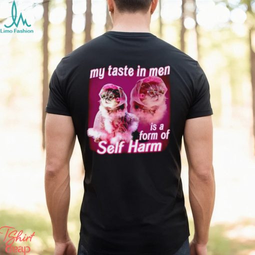 My taste in Men is a form of Self Harm Cat Meme Funny shirt