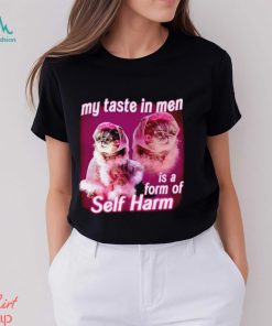 My taste in Men is a form of Self Harm Cat Meme Funny shirt