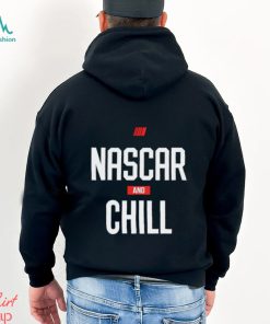 Nascar and chill shirt, hoodie, sweater and tank top