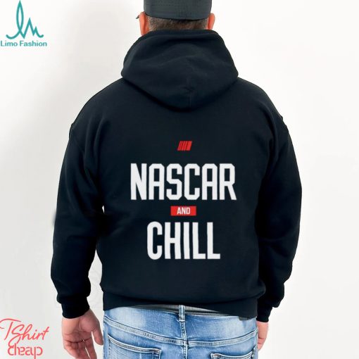 Nascar and chill shirt, hoodie, sweater and tank top