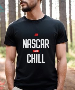 Nascar and chill shirt, hoodie, sweater and tank top