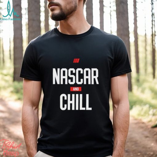 Nascar and chill shirt, hoodie, sweater and tank top