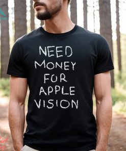 Need Money For Apple Vision shirt