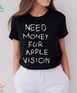 Need Money For Apple Vision shirt
