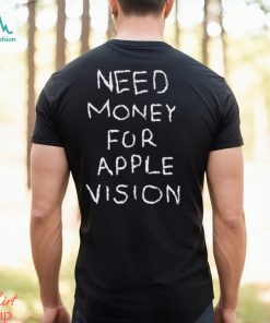 Need Money For Apple Vision shirt