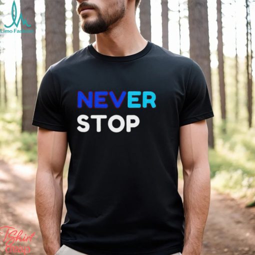 Never Stop shirt