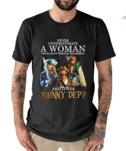 Never Underestimate A Woman Who Is A Fan Of Pirates Of The Caribbean And Loves Johnny Depp Signature Shirt