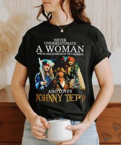 Never Underestimate A Woman Who Is A Fan Of Pirates Of The Caribbean And Loves Johnny Depp Signature Shirt