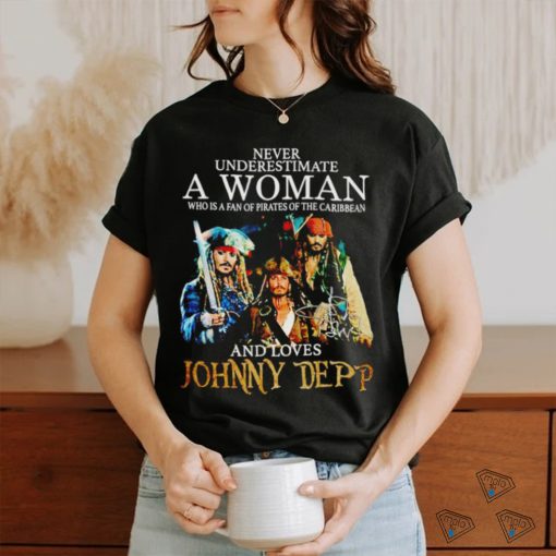 Never Underestimate A Woman Who Is A Fan Of Pirates Of The Caribbean And Loves Johnny Depp Signature Shirt