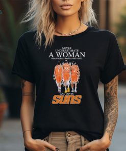 Never Underestimate a Woman who understands Basketball and loves Phoenix Suns 2024 Signatures Shirt