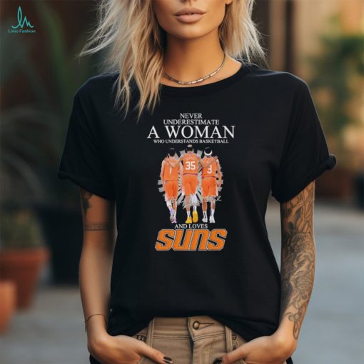 Never Underestimate a Woman who understands Basketball and loves Phoenix Suns 2024 Signatures Shirt