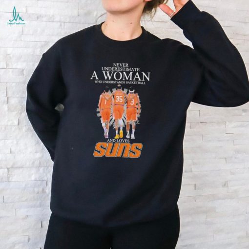 Never Underestimate a Woman who understands Basketball and loves Phoenix Suns 2024 Signatures Shirt