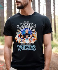 Never underestimate a woman who understands basketball and loves Wolves shirt
