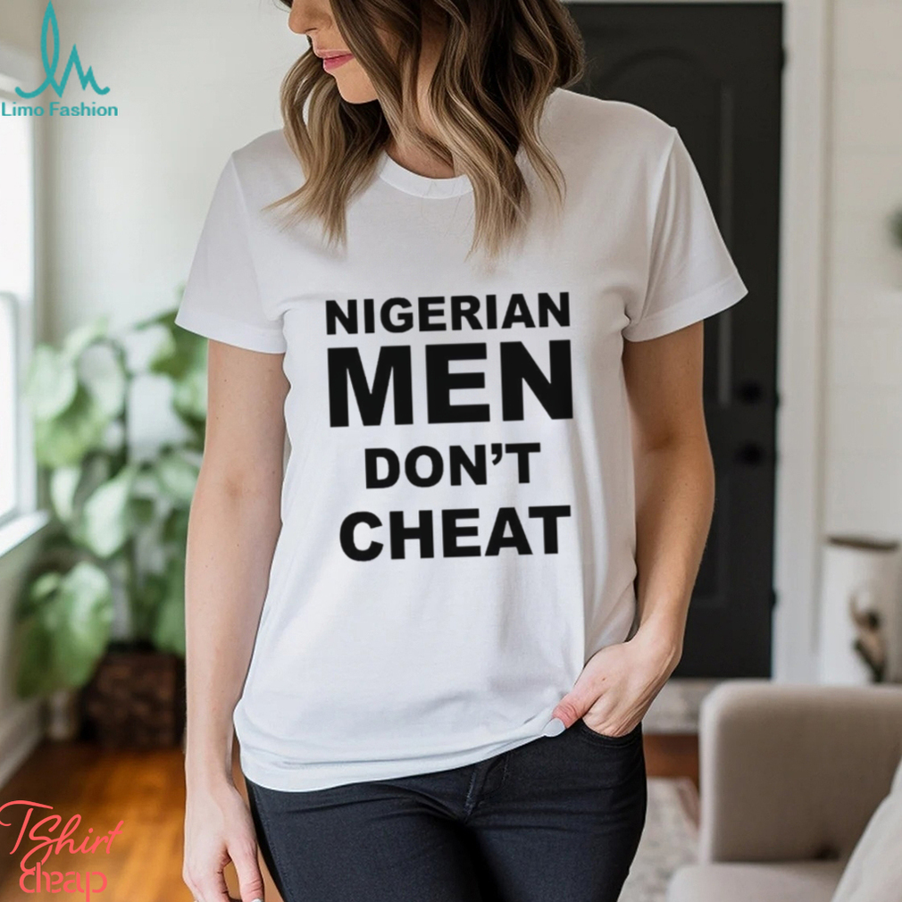 Nigerian Men Don’t Cheat shirt Nigerian Men Don’t Cheat shirt