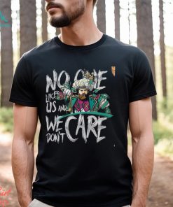 No One Likes Us And We Don't Care Shirt