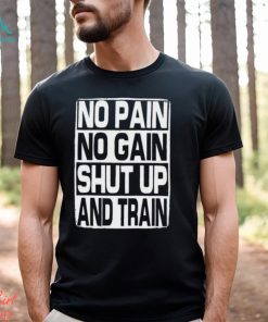 No Pain No Gain Shut Up And Train vintage shirt