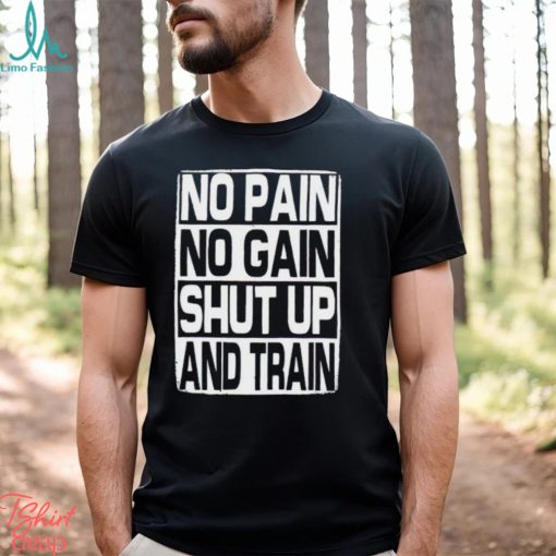 No Pain No Gain Shut Up And Train vintage shirt