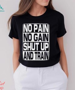 No Pain No Gain Shut Up And Train vintage shirt