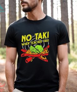 No Taki When Teacher Taki Shirt
