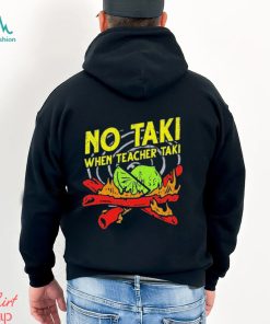 No Taki When Teacher Taki Shirt