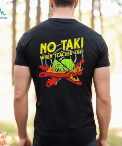 No Taki When Teacher Taki Shirt
