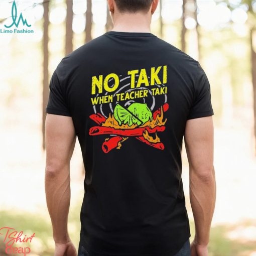 No Taki When Teacher Taki Shirt