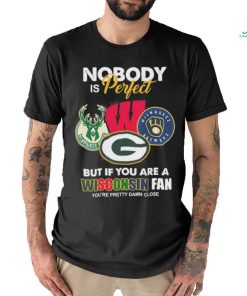 Nobody Is Perfect But If You Are A Wisconsin Sports Teams Fan You’re Pretty Damn Close Shirt