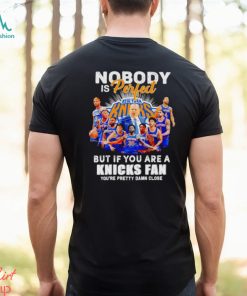 Nobody is perfect but if you are a Knicks fan you’re pretty damn close shirt