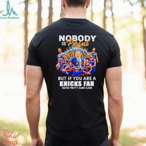 Nobody is perfect but if you are a Knicks fan you’re pretty damn close shirt