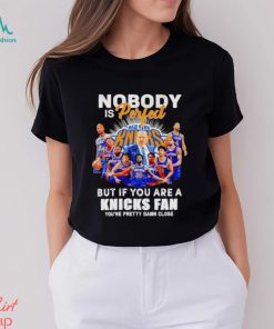 Nobody is perfect but if you are a Knicks fan you’re pretty damn close shirt