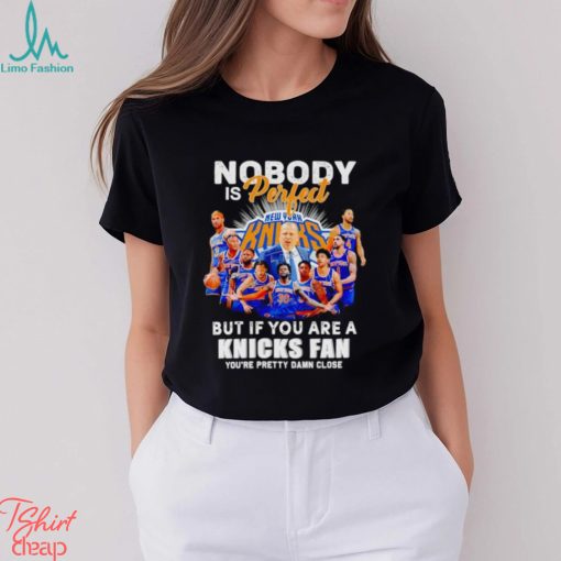 Nobody is perfect but if you are a Knicks fan you’re pretty damn close shirt