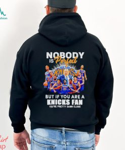Nobody is perfect but if you are a Knicks fan you’re pretty damn close shirt