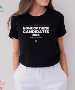 None Of These Candidates 2024 The Best Man For The Job Shirt, hoodie, sweater, long sleeve and tank top None Of These Candidates 2024 The Best Man For The Job Shirt