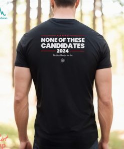 None Of These Candidates 2024 The Best Man For The Job Shirt, hoodie, sweater, long sleeve and tank top None Of These Candidates 2024 The Best Man For The Job Shirt