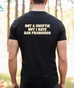 Not A Swiftie But I Have San Francisco T Shirt