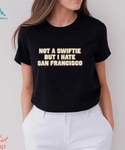 Not A Swiftie But I Have San Francisco T Shirt