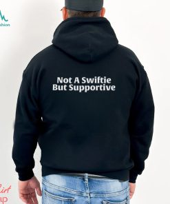 Not A Swiftie, But Supportive T Shirt