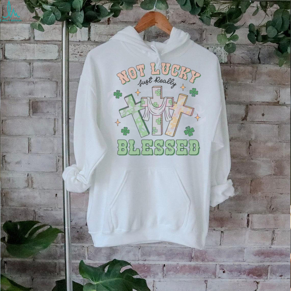Not Lucky Just Really Blessed shirt Not Lucky Just Really Blessed shirt