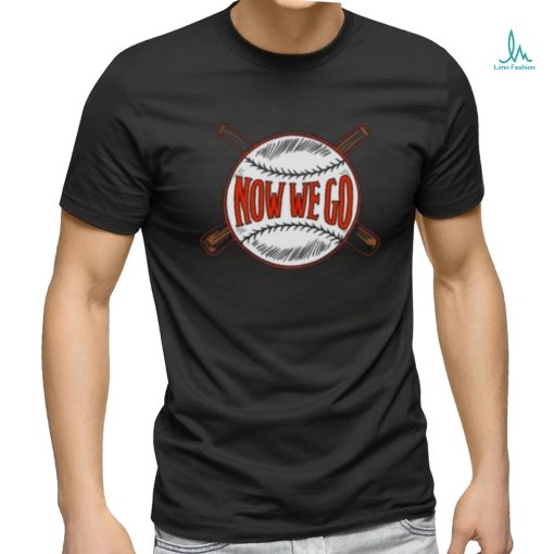 Now We Go T shirt